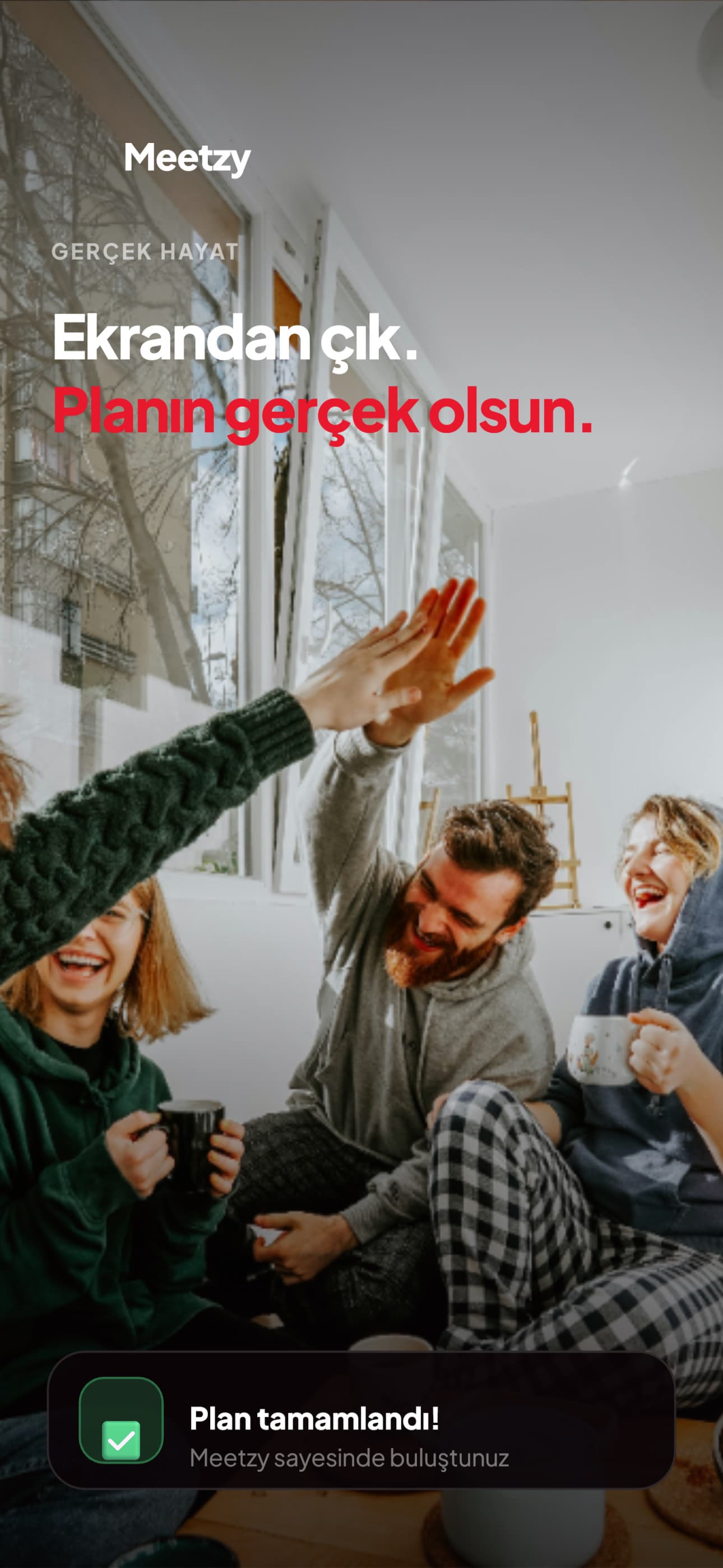 Ekrandan çık. Planın gerçek olsun.